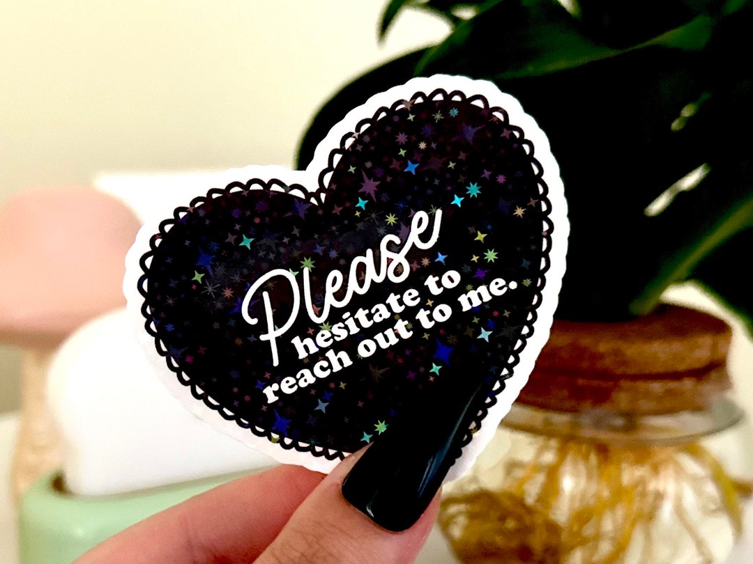 Please Hesitate to Reach Out to Me Waterproof Sticker, Mental Health Stickers, Black Stickers