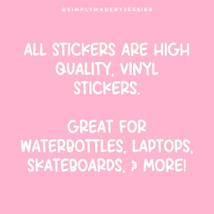 May include: Pink background with white text that reads "ALL STICKERS ARE HIGH QUALITY, VINYL STICKERS. GREAT FOR WATERBOTTLES, LAPTOPS, SKATEBOARDS, & MORE!"