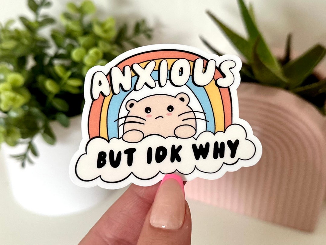 Anxious but IDK Why Waterproof Sticker, Anxiety, Self Care, Self Love ...