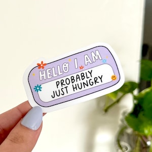 Hello, I’m Probably Just Hungry Waterproof Sticker, Hangry Sticker - Self Care - Self Love Sticker - Mental Health Gifts - Trendy Stickers