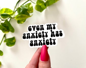 Even My Anxiety Has Anxiety - Waterproof Sticker - Mental Health Laptop Decal - Tumbler Stickers - Decals - Mental Health Gifts
