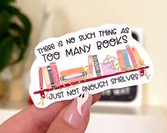 May include: White sticker with a bookshelf illustration and the text "There is no such thing as too many books, just not enough shelves".