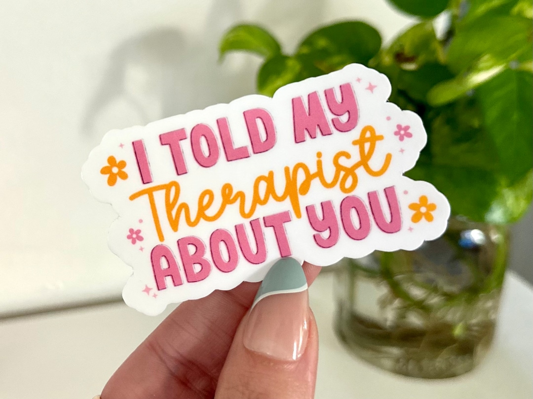 Therapist Sticker I Told My Therapist About You Waterproof Sticker, Mental Health Decal ...