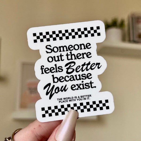 Someone Out There Feels Better Bc You Exist Waterproof Sticker, Intuition, Self Care, Self Love, Positive Mental Health Gifts for Bestfriend