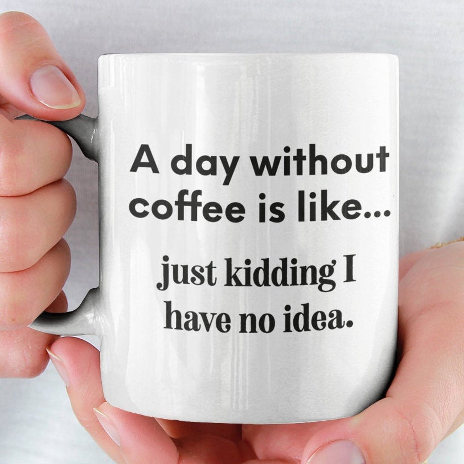 A Day Without Coffee Is Like Just Kidding I Have No Idea Etsy