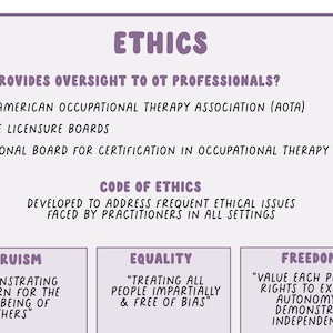 May include: A pink and white graphic with the word "Ethics" in large, bold letters. The graphic outlines the code of ethics for occupational therapists, including the organizations that provide oversight and the core values of altruism, equality, and freedom.