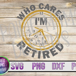 Qui s'en soucie, je suis à la retraite chute horloge SVG PNG DXF pdf coupe fichier numérique téléchargement drôle retraite chemise horloge chute numéros