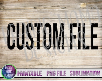May include: Black text on a woodgrain background that reads "CUSTOM FILE". Below the text are the words "PRINTABLE PNG FILE SUBLIMATION".