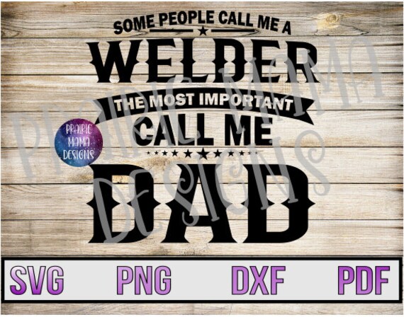 Download Some People Call Me A Welder The Most Important Call Me Dad Etsy