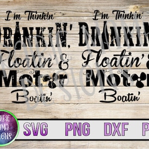 May include: Black and white graphic design with the text "I'm Thinkin' DRANKIN', Floatin' & Motor Boatin'" on a wood background. The design is for a digital download of an SVG, PNG, DXF, and PDF file.