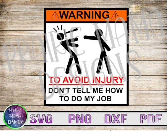 Warning To Avoid Injury Don'T Tell Me How To Do My Job SVG PNG DXF.
