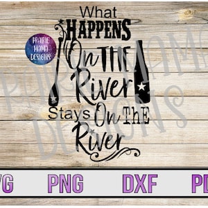 May include: Black and white text graphic design with the text "What Happens On The River Stays On The River". The graphic includes a paddle and a bottle with a star.