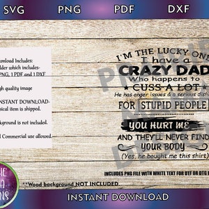 I am the lucky one I have a crazy dad, happens to cuss a lot they'll never find your body SVG PNG DXF pdf cut file digital download 300dpi