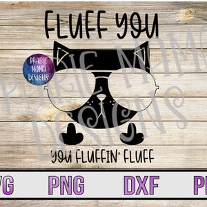 May include: Black and white silhouette of a cat wearing sunglasses with the text "Fluff you you Fluffin' Fluff" on a woodgrain background. The image includes the text "Prairie Mama Designs".