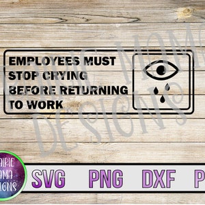 I dipendenti devono piangere prima di tornare al lavoro SVG PNG DXF pdf tagliare file file digitale download digitale segno di lavoro divertente occhio piangente