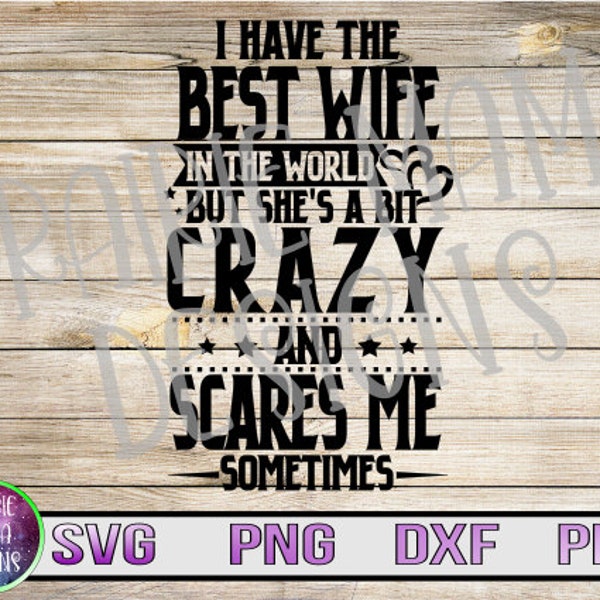 I have the best wife in the world bit crazy and scares me SVG PNG DXF pdf cut file digital file digital download funny husband gift