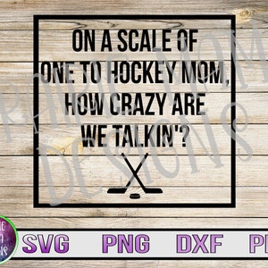 On a scale of one to Hockey Mom how crazy are we talking here? SVG PNG DXF pdf cut file digital file digital download