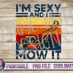 Ich bin sexy und ich mow it distressed PNG druckbare Datei digital download 300 dpi Rasenmäher retro