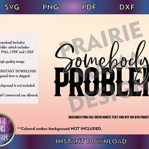 以下が含まれることがあります： 「Somebody's Problem」と西部のフォントで書かれた白黒のグラフィックデザインのデジタルダウンロード。デザインはピンクの背景に、「Includes PNG file with white text for DTF or DTG printing!」と「**Colored ombre background NOT INCLUDED.」というテキストが書かれています。