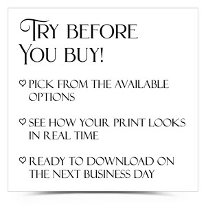 May include: White square graphic with black text that reads "TRY BEFORE YOU BUY!" followed by bullet points: "PICK FROM THE AVAILABLE OPTIONS", "SEE HOW YOUR PRINT LOOKS IN REAL TIME", and "READY TO DOWNLOAD ON THE NEXT BUSINESS DAY".