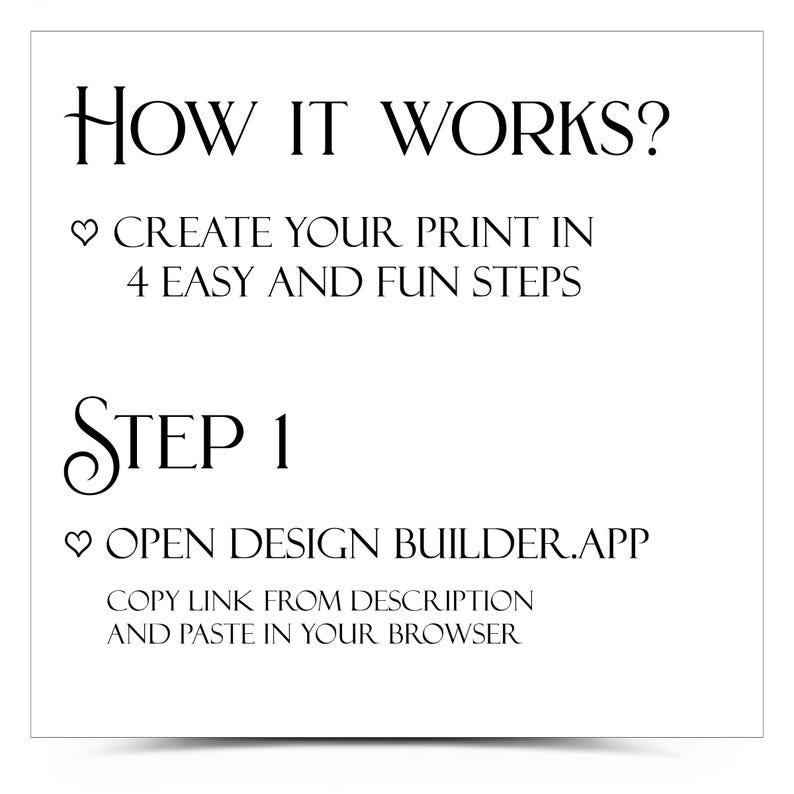 May include: White square graphic with black text. The text reads "HOW IT WORKS?" followed by instructions: "CREATE YOUR PRINT IN 4 EASY AND FUN STEPS." Step 1: "OPEN DESIGN BUILDER.APP." Copy link from description and paste in your browser.