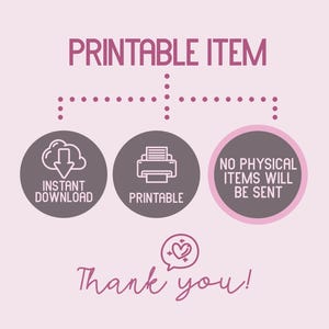 May include: A pink graphic with the text "PRINTABLE ITEM" and the phrases "INSTANT DOWNLOAD" and "PRINTABLE". The image also states "NO PHYSICAL ITEMS WILL BE SENT" and "Thank you!"
