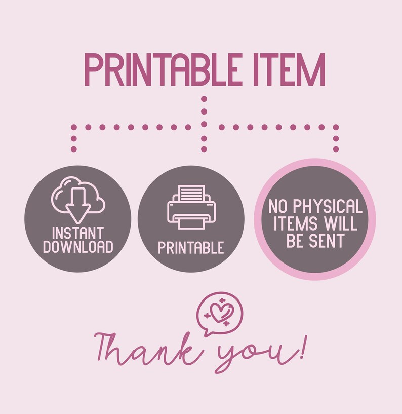 May include: A pink graphic with the text "PRINTABLE ITEM" and the phrases "INSTANT DOWNLOAD" and "PRINTABLE". The image also states "NO PHYSICAL ITEMS WILL BE SENT" and "Thank you!"