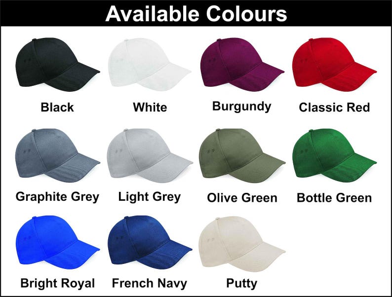 May include: A selection of baseball caps in a range of colours: black, white, burgundy, and red. Other colours include graphite grey, light grey, olive green, bottle green, bright royal, french navy, and putty. The text "Available Colours" is at the top.