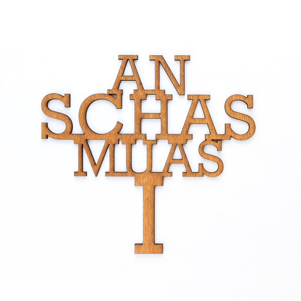 Spruch "An Schas muas i" | Holz | in 3 Farben