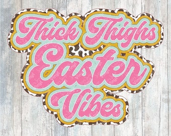 0147 - Thick Thighs, Easter Vibes | Heat Transfer Ready to Press Sublimation DTF Cotton Shirt Film Transfer