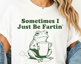 Comfort Colors® Sometimes I Just Be Fartin Shirt, Funny Frog Shirt, Funny Meme T-Shirt,  Unhinged T-Shirt, Weirdcore Outfits, Funny Shirt