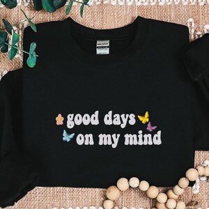 Embroidered Good Days on My Mind Sweat Shirt,  Positive Vibes Good Days Sweater, Good Days Ahead Hoodie, Comfort Colors Tee