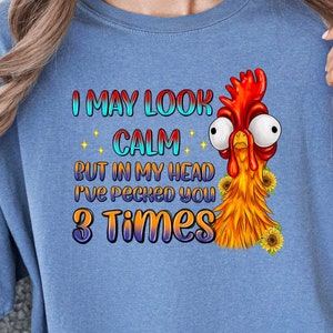 I May Look Calm But In My Head I've Pecked You Three Times Shirt, Funny Chicken Shirt, Funny Quote Shirt, Sarcastic Shirt, Adult Humor Shirt
