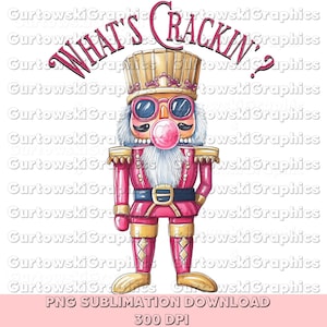 May include: A whimsical digital illustration of a pink nutcracker wearing sunglasses and blowing a bubblegum bubble. The text "WHAT'S CRACKIN'?" arches above the nutcracker. The image is labeled "PNG SUBLIMATION DOWNLOAD 300 DPI".