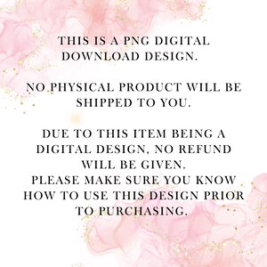 May include: White background with pink watercolor-style accents and gold glitter. Text in black font states: "THIS IS A PNG DIGITAL DOWNLOAD DESIGN. NO PHYSICAL PRODUCT WILL BE SHIPPED TO YOU. DUE TO THIS ITEM BEING A DIGITAL DESIGN, NO REFUND WILL BE GIVEN."