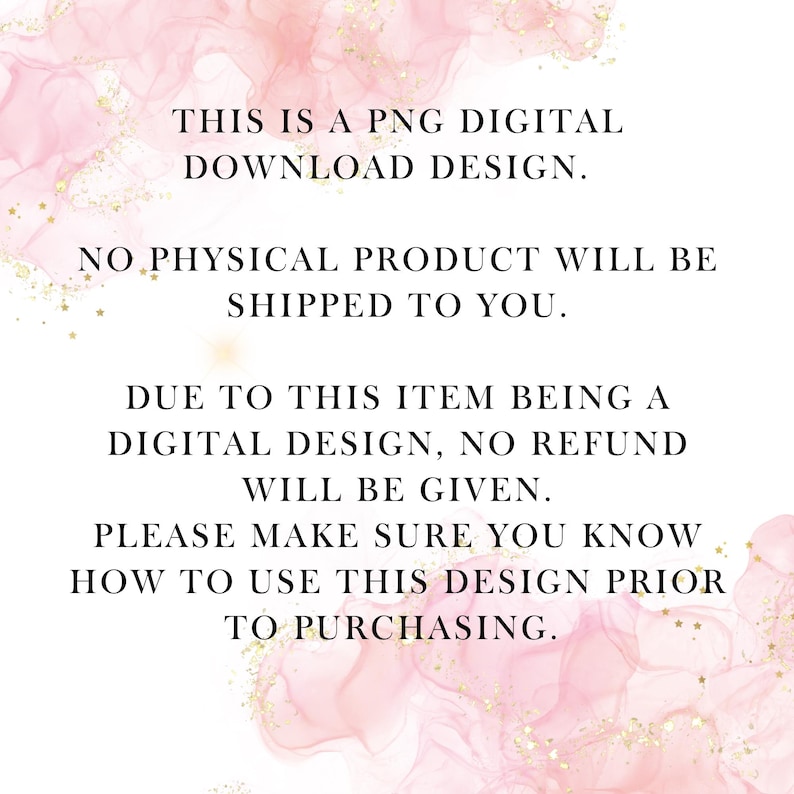 May include: White background with pink watercolor-style accents and gold glitter. Text in black font states: "THIS IS A PNG DIGITAL DOWNLOAD DESIGN. NO PHYSICAL PRODUCT WILL BE SHIPPED TO YOU. DUE TO THIS ITEM BEING A DIGITAL DESIGN, NO REFUND WILL BE GIVEN."