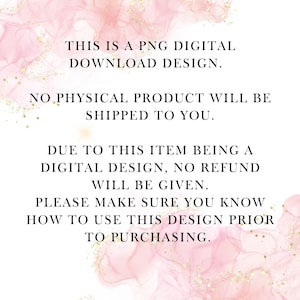 May include: White background with pink and gold watercolor design. Text reads: "THIS IS A PNG DIGITAL DOWNLOAD DESIGN. NO PHYSICAL PRODUCT WILL BE SHIPPED TO YOU. DUE TO THIS ITEM BEING A DIGITAL DESIGN, NO REFUND WILL BE GIVEN."