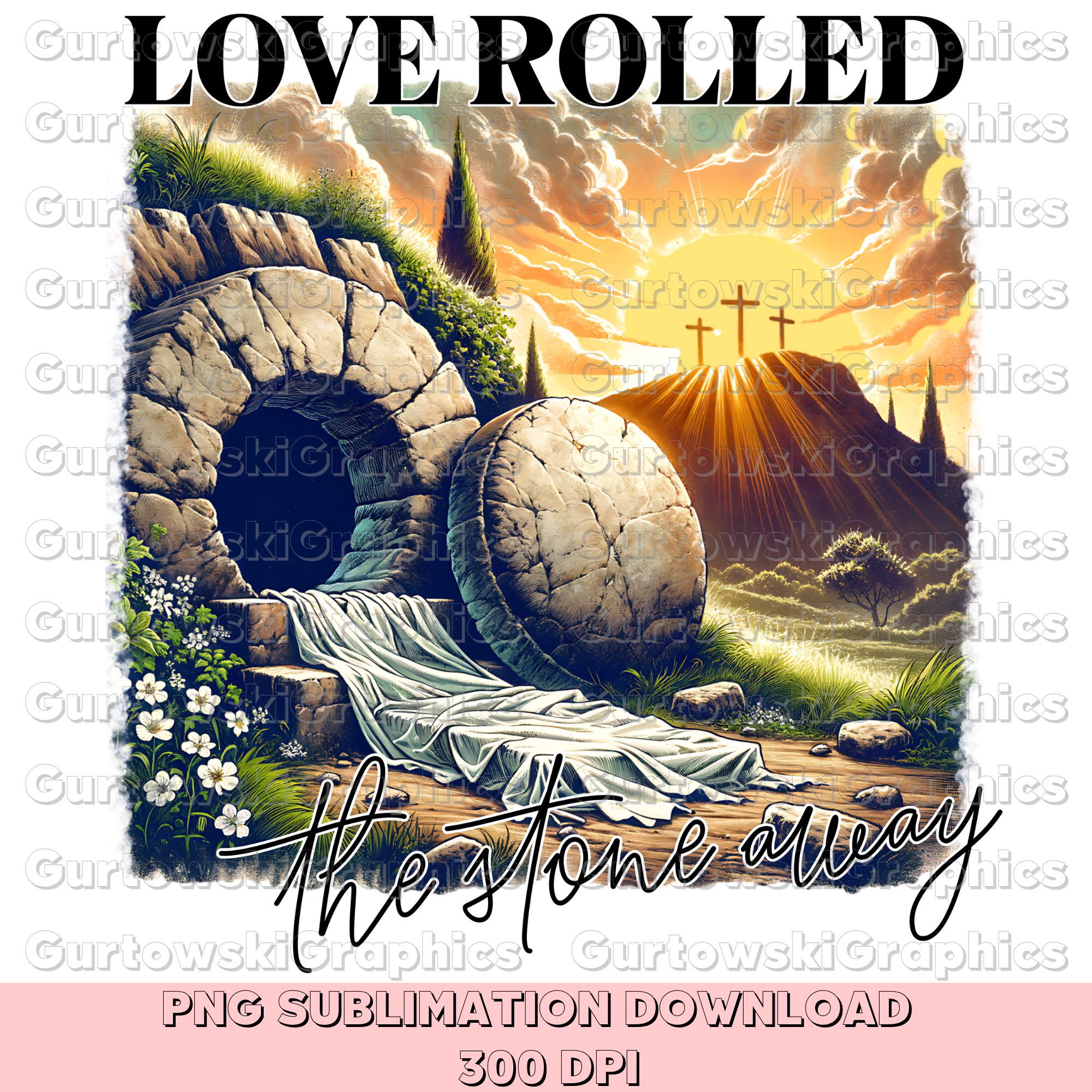 Love Rolled the Stone Away Png,cross Sublimation,resurrection ...