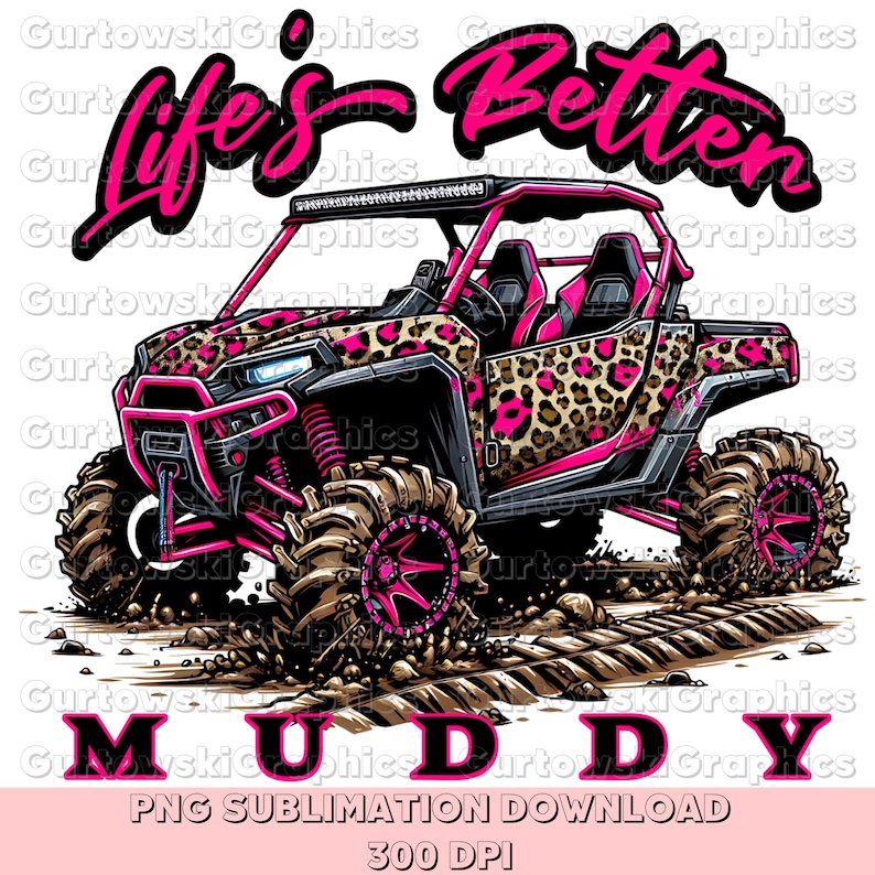 May include: A pink and black off-road vehicle with a leopard print design is driving through mud. The vehicle has a roll cage and a large windshield. The text "Life's Better Muddy" is written in pink letters above the vehicle.