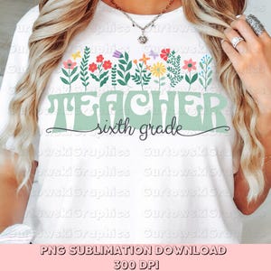 Sixth Grade Teacher Png, Preppy Floral Teacher Sublimation Design, Cute Pastel Back to School Shirt Graphic, Girly Teacher PNG,New Teacher