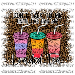 Don't talk to me until I've had my Loaded Tea Digital Download PNG file, PNG files for Sublimation,Instant Download files,Loaded Tea png