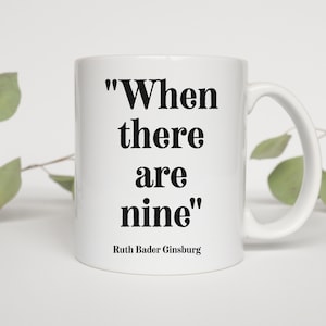 When There Are 9 Ruth Bader Ginsburg coffee tea mug cup, RBG, Feminism, Justice, Lawyer Gift, Mom Girlfriend Best Friend Gift political gift