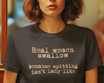Real Women Swallow Because Spitting Isn&#39;t Lady Like, I Don&#39;t Spit I Swallow, Funny Gag Shirt For Adults, I Lick I Swallow, Bachelorette Tees