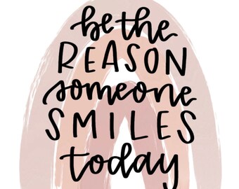 Digital Print- Be the Reason Someone Smiles Today