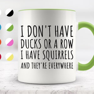 I Don&#39;t Have Ducks Or A Row I Have Squirrels  Mug, Funny Mugs, Friend Gifts, Colleague Mug, Companion Gift, Surprise Gift, Birthday Gift