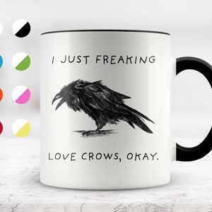 I Just Freaking Love Crows, Okay Mug, Crow Mug, Love Crow, 11oz. mug 15 oz. mug, Crow Gifts.