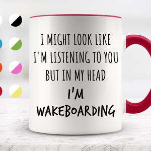 I Might Look Like I&#39;m Listening To You but In My Head I&#39;m Wakeboarding Mug, Funny Mugs, Surprise ,Birthday Gifts