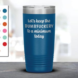 Let's Keep the Dumbfuckery to a Minimum Today Laser Etched Tumbler, Funny Tumblers, Friend Gifts, Surprise Gift, Birthday Gifts