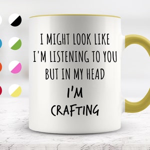 I Might Look Like I&#39;m Listening To You but In My Head I&#39;m Crafting Mug, Funny Mugs, Surprise ,Birthday Gifts