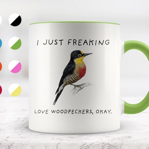 I Just Freaking Love Woodpeckers, Okay Mug, Woodpecker Mug, Woodpecker Gifts, Friend mug, Friend Gift, 11oz. mug 15 oz. mug.